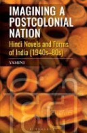 Imagining a Postcolonial Nation Hindi Novels and Forms of India (1940s-80s)