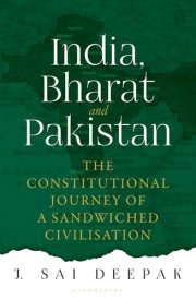India, Bharat and Pakistan The Constitutional Journey of a Sandwiched Civilisation