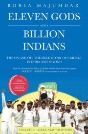 Eleven Gods and a Billion Indians The on and Off the Field Story of Cricket in India and Beyond