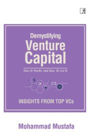 Demystifying Venture Capital How it Works and how to Get it : Insights from Top VCs