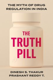 The Truth Pill The Myth of Drug Regulation in India