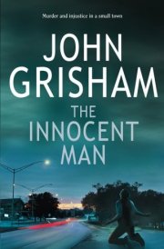 The Innocent Man Murder and Injustice in a Small Town
