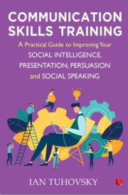 Communication Skills Training: A Practical Guide to Improving Your Social Intelligence, Presentation, Persuasion and Social Speaking