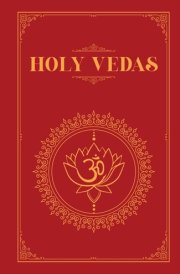 The Holy Vedas A Guide to the Philosophies of Hinduism
