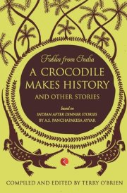 A Crocodile Makes History and Other Stories Based on Indian After Dinner Stories by A.S. Panchapakesa Ayyar