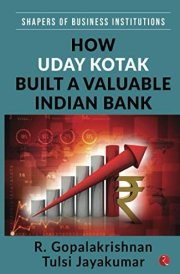 How Uday Kotak Built A Valuable Indian Bank (SHAPERS OF BUSINESS INSTITUTIONS)
