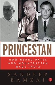 Princestan: How Nehru, Patel and Mountbatten Made India