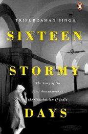 Sixteen Stormy Days The Story of the First Amendment of the Constitution of India