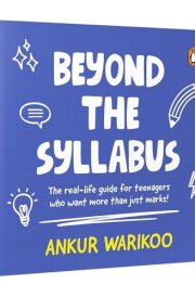 Beyond The Syllabus: The Real-Life Guide for teenagers who want More than Just Marks