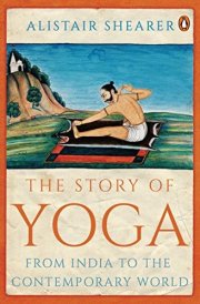 The Story of Yoga From Ancient India to the Modern West