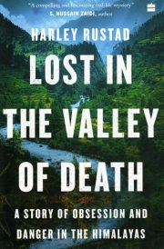 Lost in the Valley of Death A Story of Obsession and Danger in the Himalayas