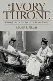 The Ivory Throne: Chronicles Of The House Of Travancore