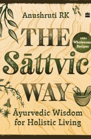 The Sattvic Way : Ayurvedic Wisdom for Holistic Living