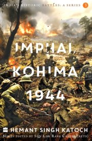 India's Historic Battles Imphal-Kohima,1944