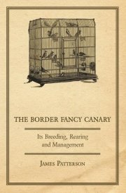 The Border Fancy Canary Its Breeding, Rearing and Management