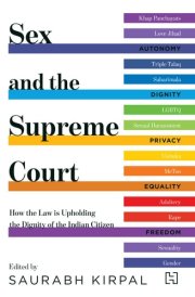 Sex and the Supreme Court How the Law is Upholding the Dignity of the Indian Citizen
