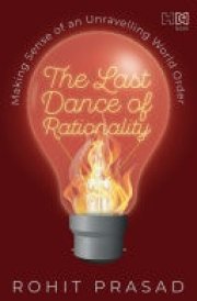 The Last Dance of Rationality Making Sense of an Unravelling World Order