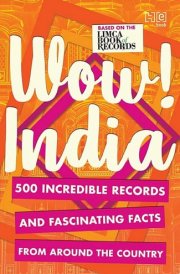 WOW! INDIA 500 INCREDIBLE RECORDS AND FASCINATING FACTS FROM AROUND THE COUNTRY