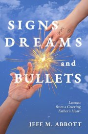 Signs Dreams and Bullets - Lessons from a Grieving Father's Heart