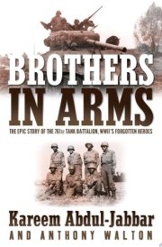 Brothers in Arms The Epic Story of the 761st Tank Battalion, WWII's Forgotten Heroes