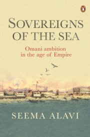 Sovereigns of the Sea Omani Ambition in the Age of Empire