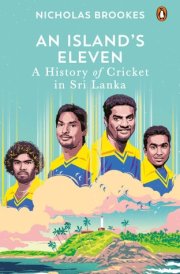An Island's Eleven A History of Cricket in Sri Lanka