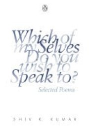 Which of my Selves Do you wish to Speak to? Selected Poems
