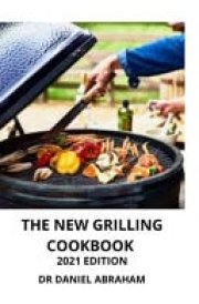 The New Grilling Cookbook. 2021 Edition