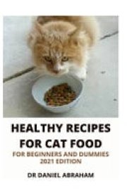 Healthy Recipes for Cat Foods for Beginners and Dummies. 2021 Edition