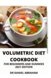 Volumetric Diet Cookbook for Beginners and Dummies. 2021 Edition