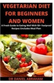 Vegetarian Diet for Beginners and Women A Fresh Guide to Eating Well With 50+ Foolproof Recipes Uncludes Meal Plan