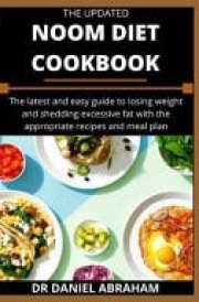 The Updated Noom Diet Cookbook The Latest and Easy Guide to Losing Weight and Shedding Excessive Fat with the Appropriate Recipes and Meal Plan