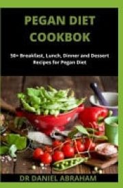 Pegan Diet Cookbook 50+ Breakfast, Lunch, Dinner and Dessert Recipes for Pegan Diet