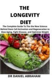 The Longevity Diet The Complete Guide to the New Science Behind Stem Cell Activation and Regeneration to Slow Aging, Fight Disease and Optimize Weight Loss