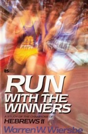 Run with the Winners Developing a Championship Lifestyle from Hebrews 11