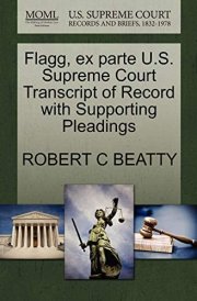 Flagg, ex parte U.S. Supreme Court Transcript of Record with Supporting Pleadings