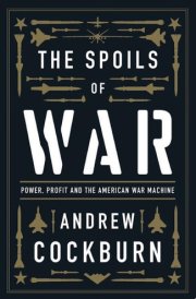 The Spoils of War Power, Profit and the American War Machine