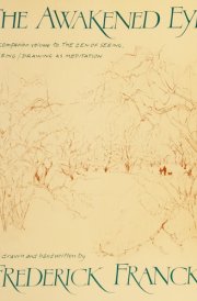 The Awakened Eye A Companion Volume to The Zen of Seeing : Seeing, Drawing as Meditation