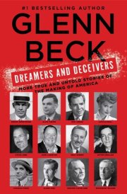 Dreamers and Deceivers True Stories of the Heroes and Villains Who Made America