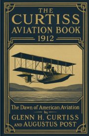 The Curtiss Aviation Book: The Dawn of American Aviation