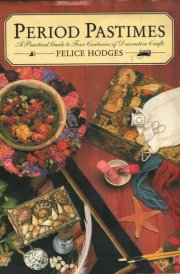Period Pastimes A Practical Guide to Four Centuries of Decorative Crafts