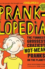 Pranklopedia The Funniest, Grossest, Craziest, Not-Mean Pranks on the Planet!