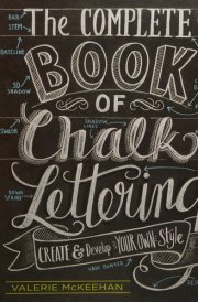 The Complete Book of Chalk Lettering Create and Develop Your Own Style