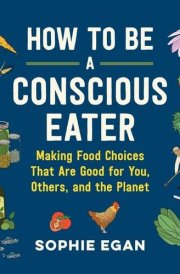 How to Be a Conscious Eater Lib/E: Making Food Choices That Are Good for You, Others, and the Planet