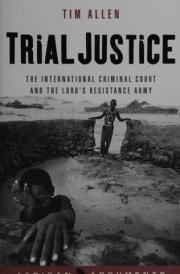Trial Justice: The International Criminal Court and the Lord's Resistance Army (African Arguments)