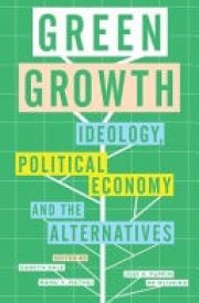 Green Growth Ideology, Political Economy and the Alternatives
