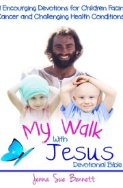 My Walk with Jesus Devotional Bible 31 Encouraging Devotions for Children Facing Cancer and Challenging Health Conditions