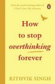 How To Stop Overthinking Forever A Life-Changing Book by Rithvik Singh