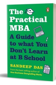 The Practical MBA A Guide to What You Don't Learn at B School
