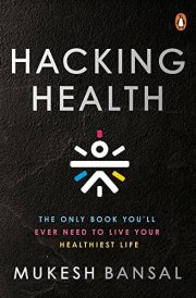 Hacking Health The Only Book You'll Ever Need to Live Your Healthiest Life
